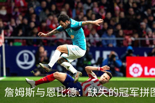 詹姆斯与恩比德：缺失的冠军拼图